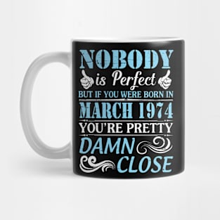 Nobody Is Perfect But If You Were Born In March 1974 You're Pretty Damn Close Mug